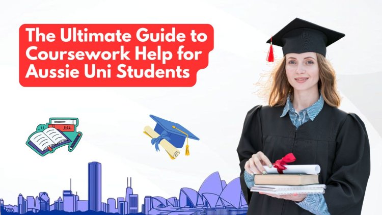 The Ultimate Guide to Coursework Help for Aussie Uni Students